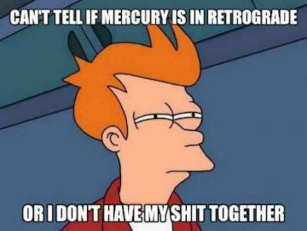 © Mercury Retrograde Meme / Futurama © Mercury Retrograde Meme / Futurama